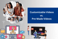 Customizable Videos vs. Pre-Made Videos: Which One Is Right for Your Business?