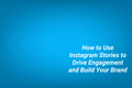 How to Use Instagram Stories to Drive Engagement and Build Your Brand