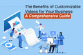 The Benefits of Customizable Videos for Your Business: A Comprehensive Guide