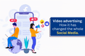 Video advertising: How it has changed the whole social media