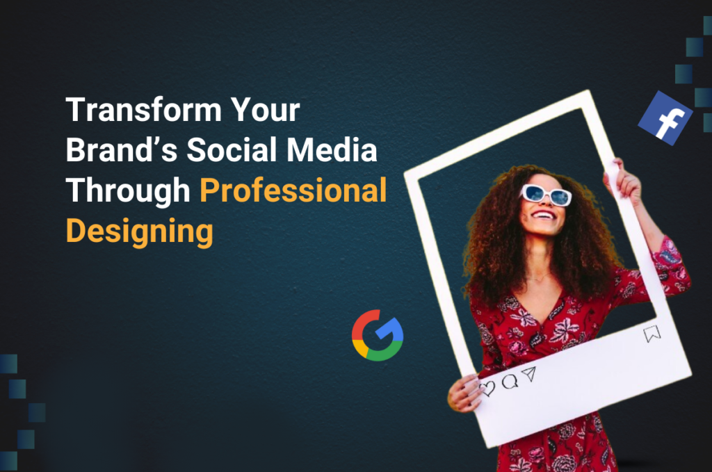 Transform Your Brand’s Social Media Through Professional Designing